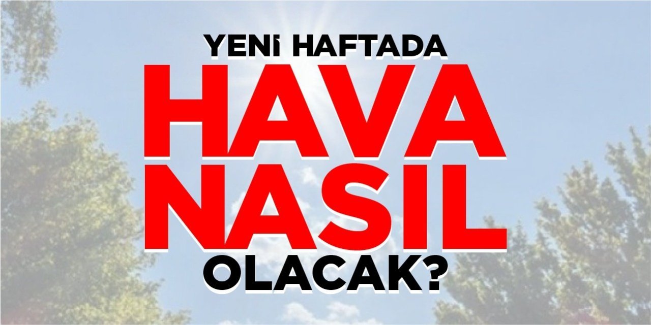 Yeni haftada hava nasıl olacak?