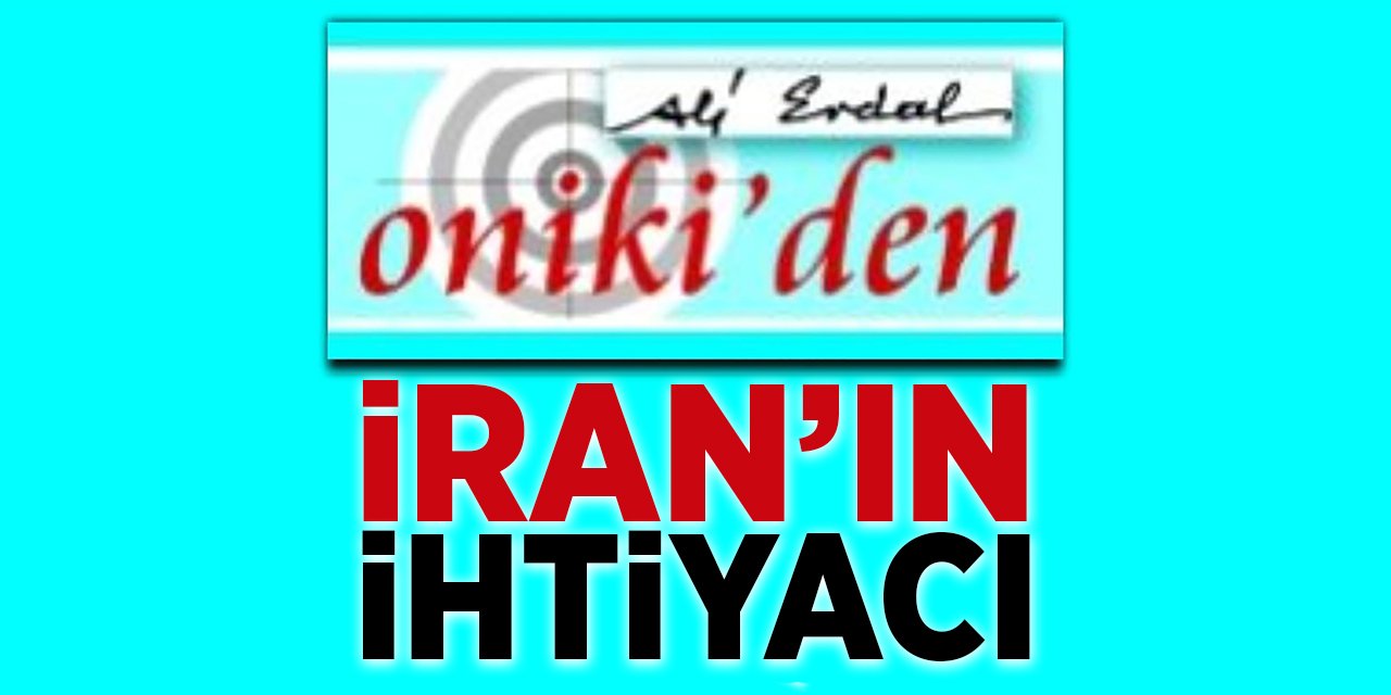İRAN’IN İHTİYACI