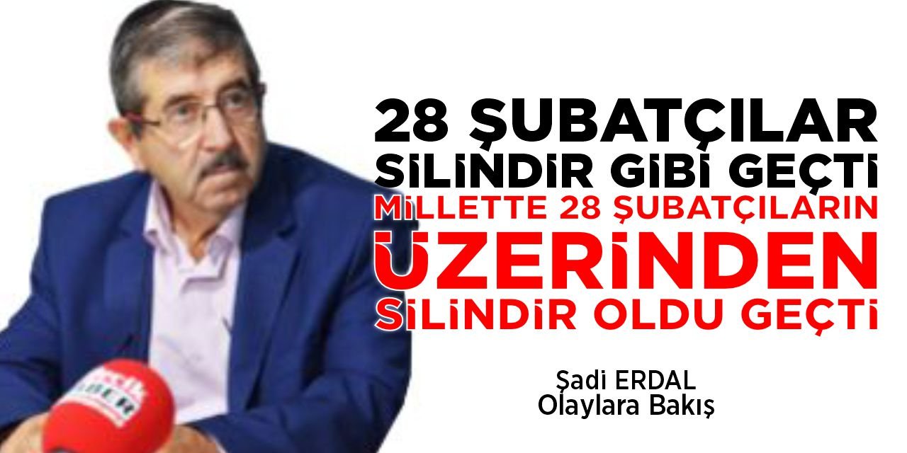 28 ŞUBATÇILAR, SİLİNDİR GİBİ GEÇTİ, MİLETTE, 28 ŞUBATÇILARIN ÜZERİNDEN SİLİNDİR OLDU GEÇTİ