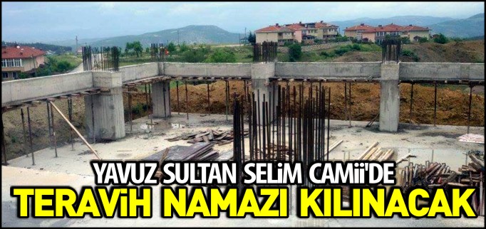 YAVUZ SULTAN SELİM CAMİİ’NDE TERAVİH KILINACAK