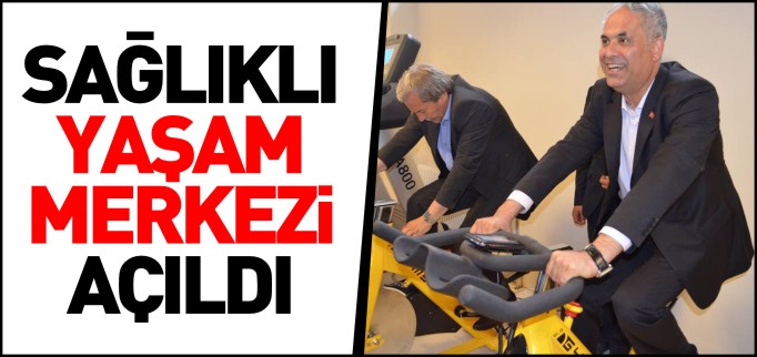 SAĞLIKLI YAŞAM MERKEZİ AÇILDI