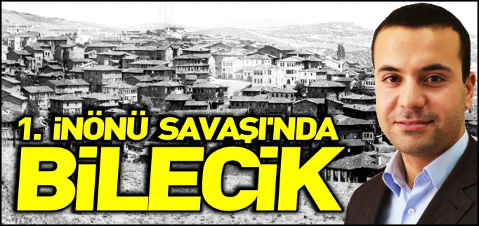 1. İNÖNÜ SAVAŞI’NDA BİLECİK