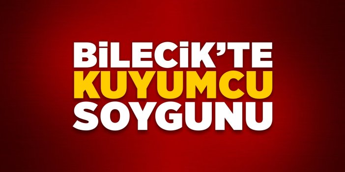 Bilecik'te kuyumcu soygunu!