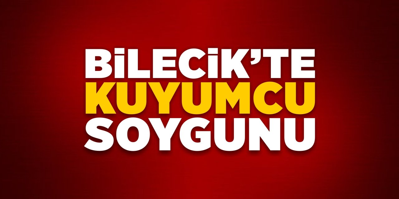Bilecik'te kuyumcu soygunu!