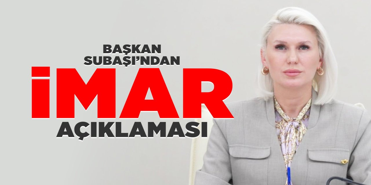 Başkan Subaşı'ndan 'İmar' açıklaması