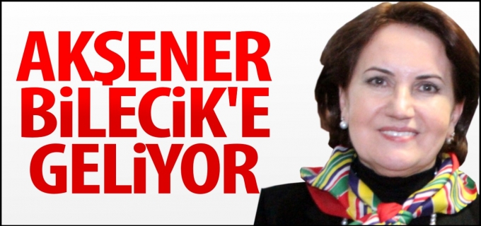MERAL AKŞENER BİLECİK’E GELİYOR