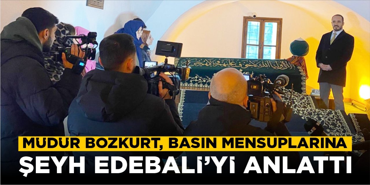 Müdür Bozkurt, basın mensuplarına Şeyh Edebali’yi anlattı
