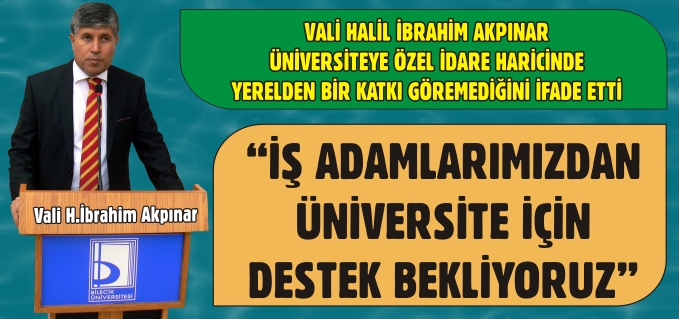"İŞ ADAMLARIMIZDAN ÜNİVERSİTE İÇİN DESTEK BEKLİYORUZ"