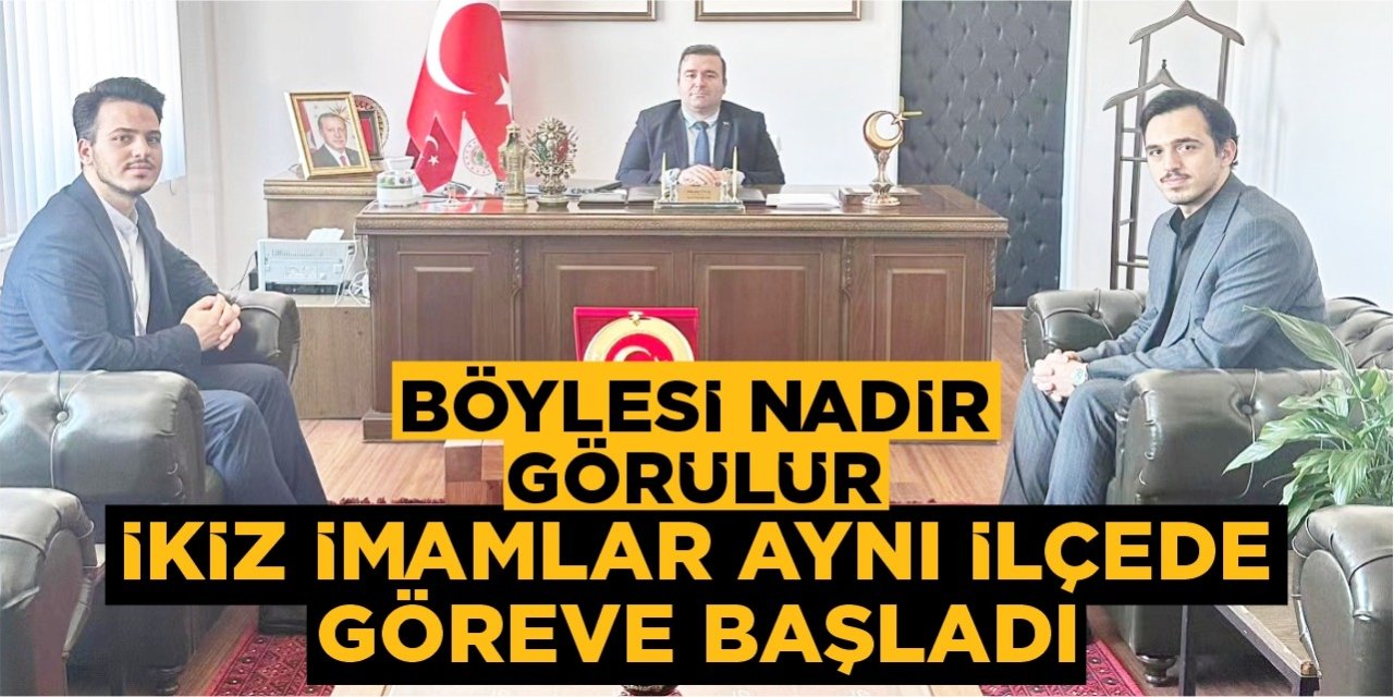 Böylesi nadir görülür: İkiz imamlar aynı ilçede göreve başladı