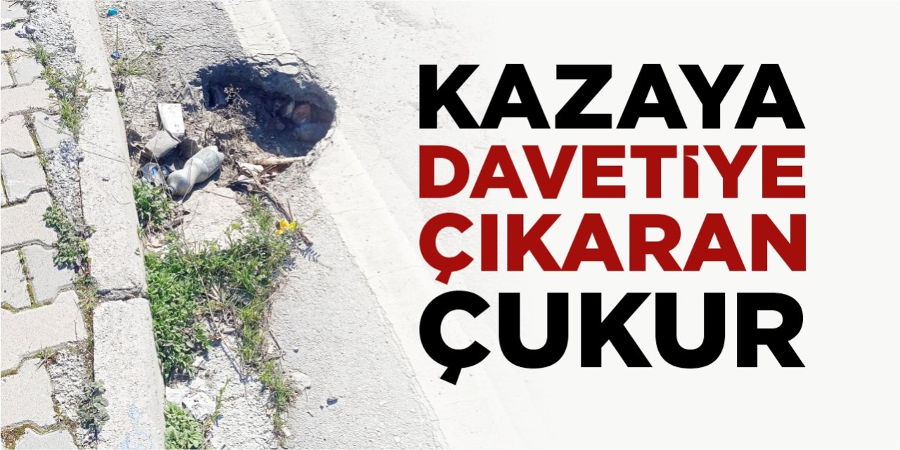 Kazaya davetiye çıkaran çukur!