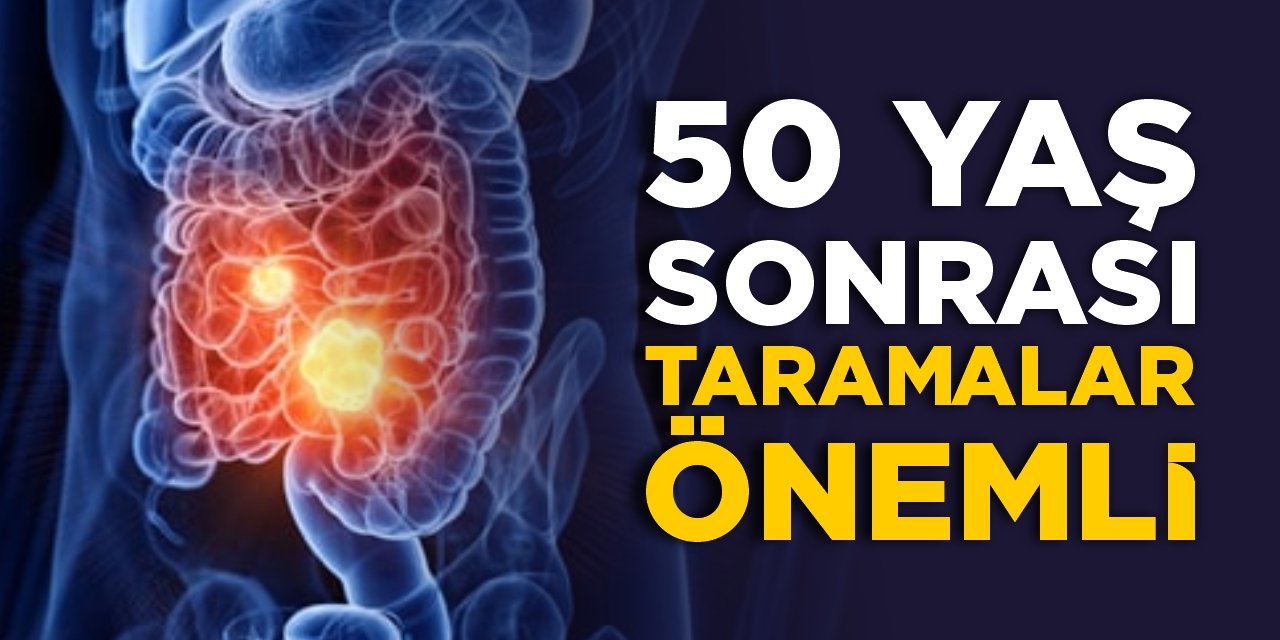 50 yaş sonrası taramalar önemli!