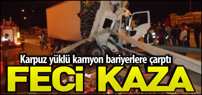 KARPUZ YÜKLÜ KAMYON BARİYERLERE ÇARPTI