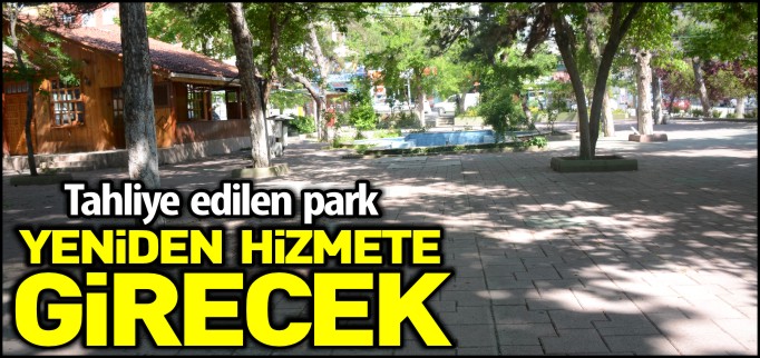 TAHLİYE EDİLEN PARK CUMA GÜNÜ HİZMETE GİRİYOR