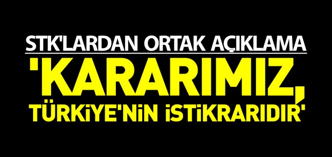 ’KARARIMIZ, TÜRKİYE’NİN İSTİKRARIDIR’