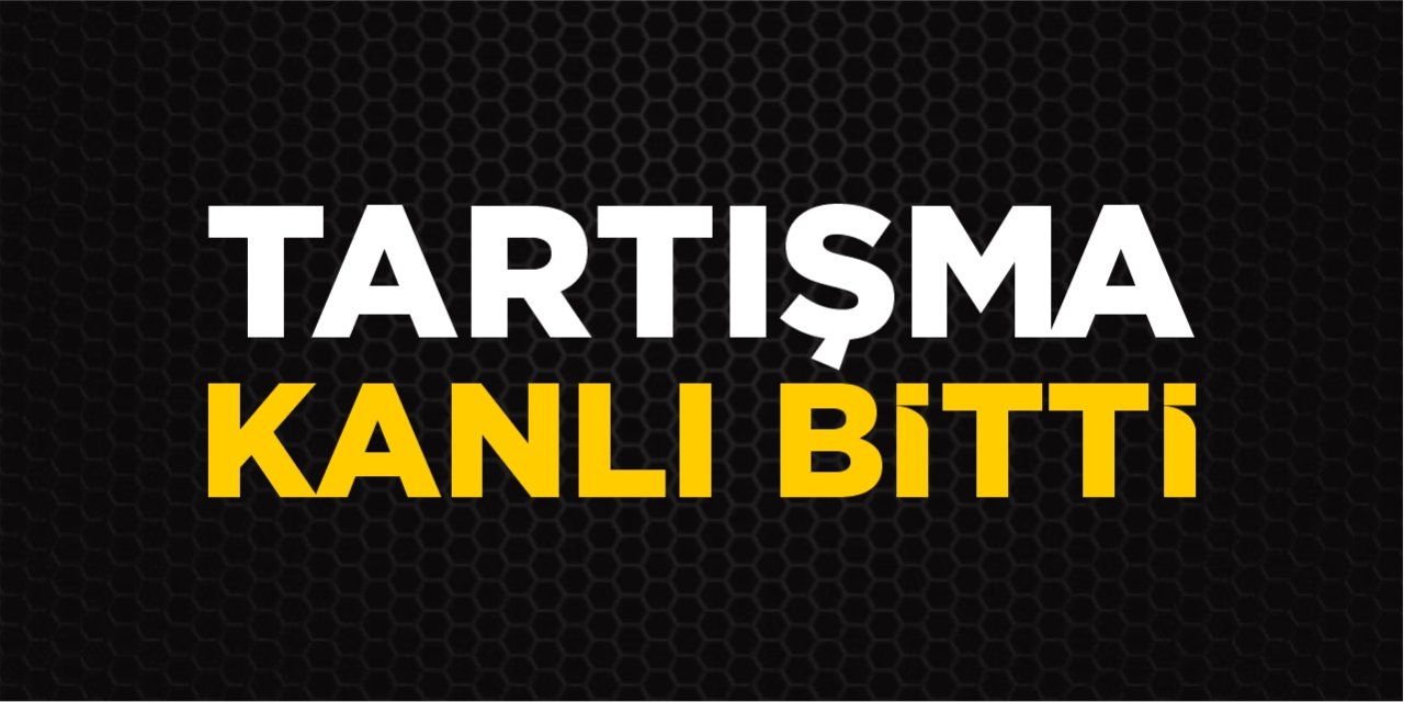 Tartışma kanlı bitti!