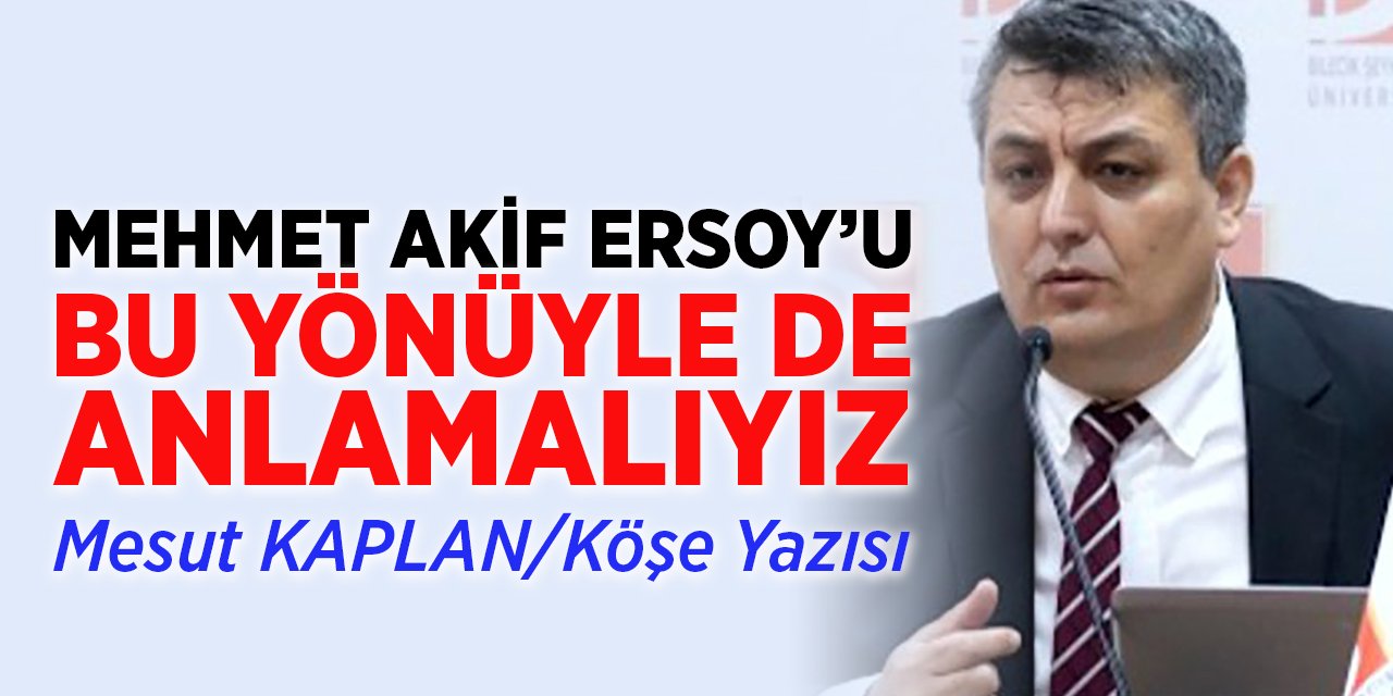 MEHMET AKİF ERSOY'U BU YÖNÜYLE DE ANLAMALIYIZ