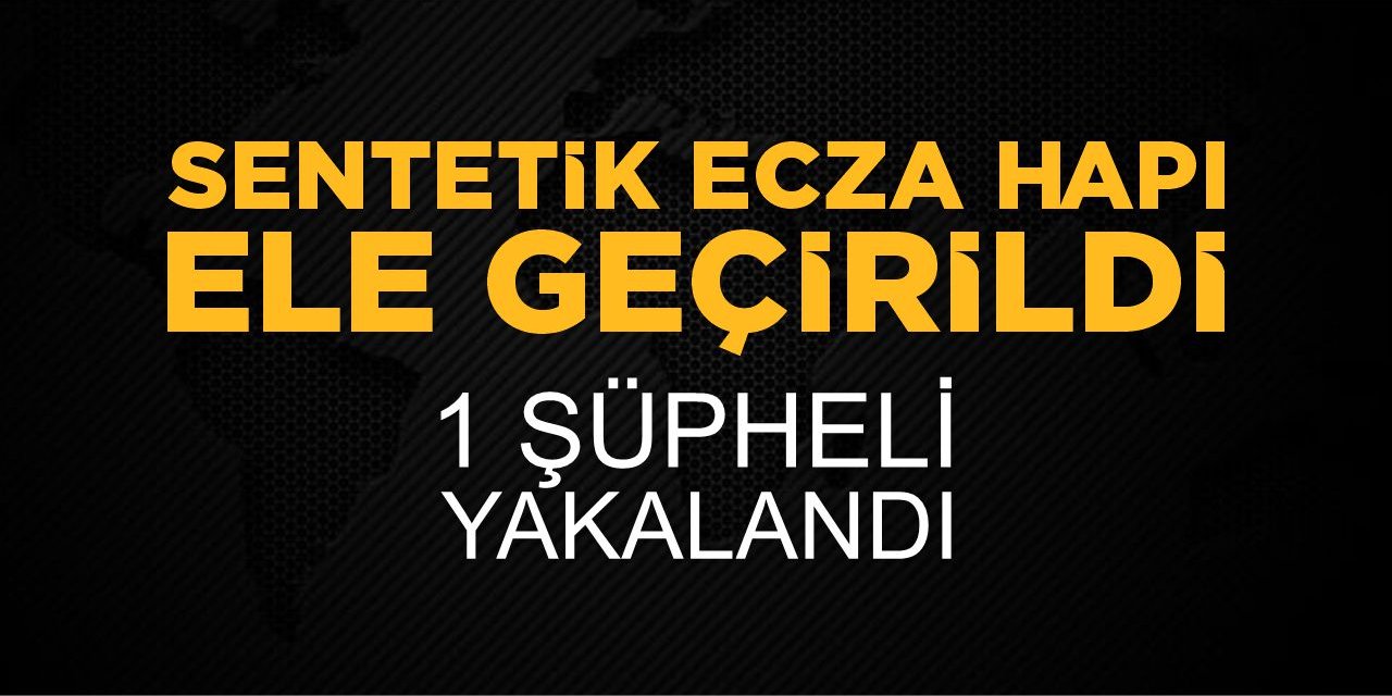 Sentetik ecza hapı ele geçirildi