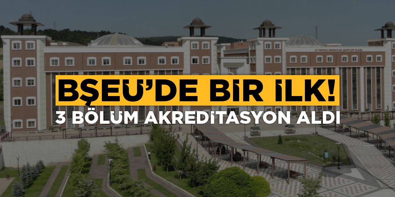 BŞEÜ'de Bir İlk! 3 Bölüm Akreditasyon Aldı