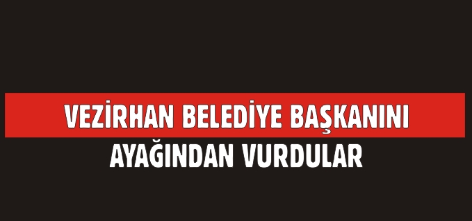 VEZİRHAN BELEDİYE BAŞKANI AYAĞINDAN VURULDU