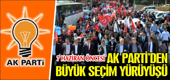 AK PARTİ’DEN BÜYÜK SEÇİM YÜRÜYÜŞÜ