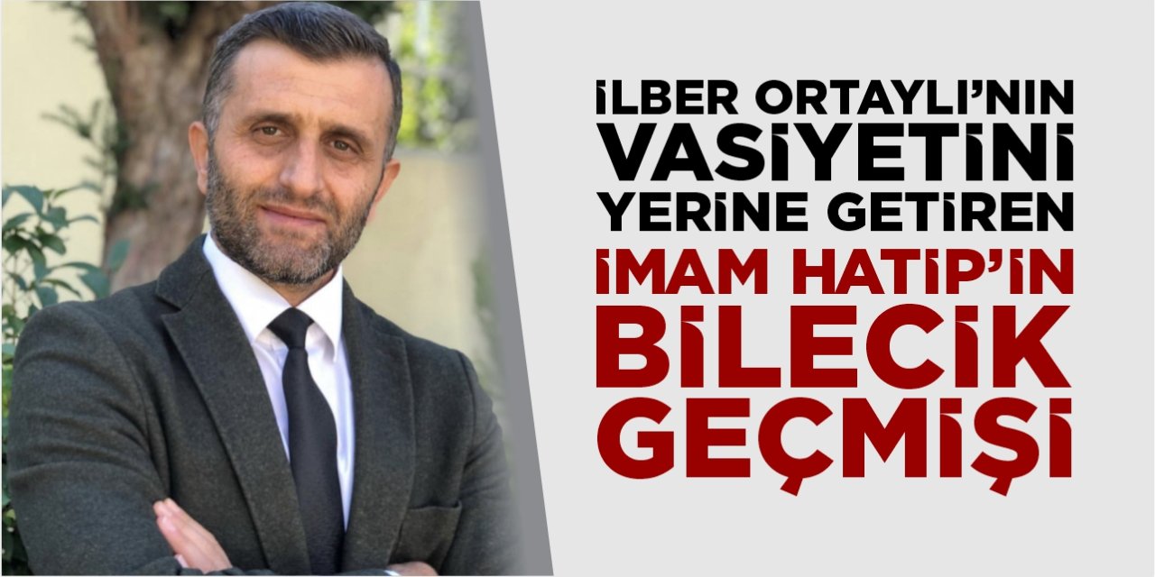 İlber Ortaylı’nın vasiyetini yerine getiren İmam Hatip’in Bilecik geçmişi