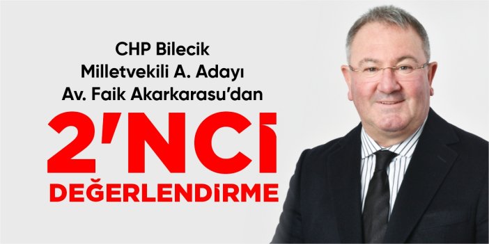 CHP Bilecik Milletvekili A. Adayı Akarkarasu'dan 2'nci değerlendirme
