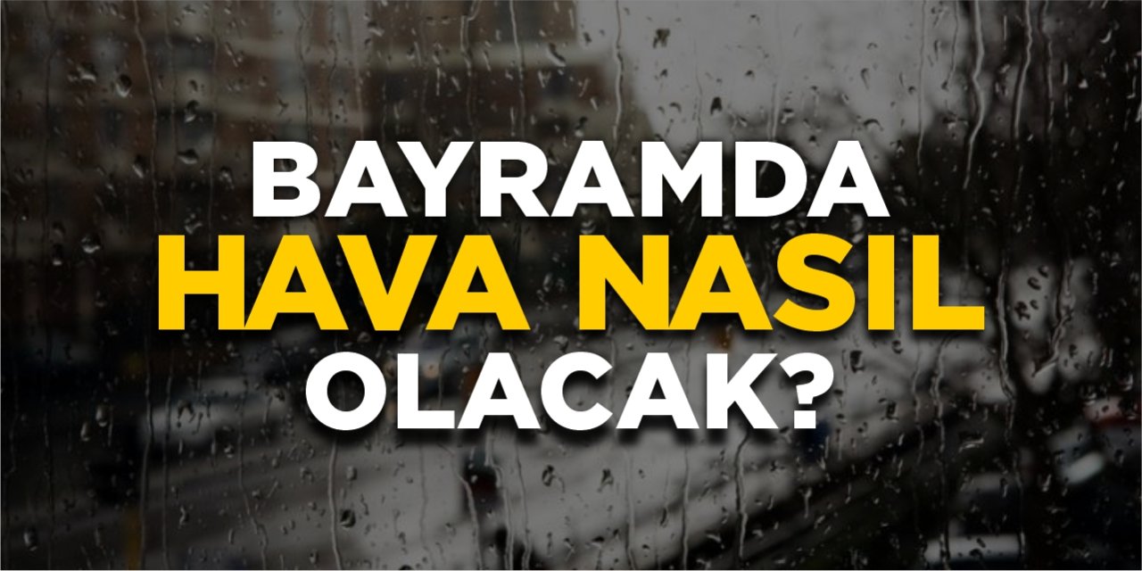 Bayramda hava nasıl olacak?