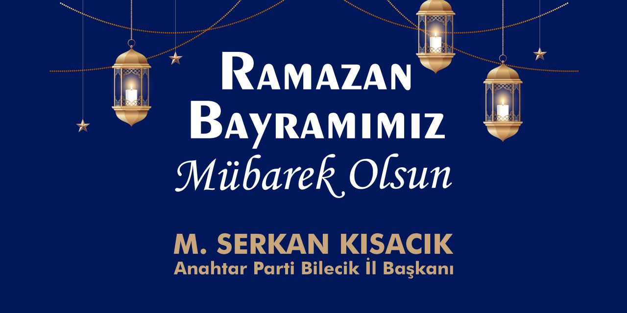 ANAHTAR PARTİ BİLECİK İL BAŞKANLIĞI RAMAZAN BAYRAMI KUTLAMA MESAJI