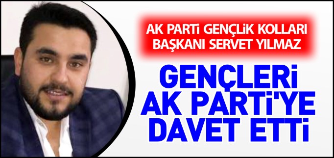 GENÇLERİ AK PARTİ’YE DAVET ETTİ