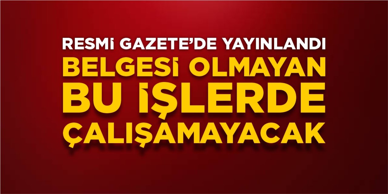 Resmi Gazete'de yayınlandı: Belgesi olmayan bu işlerde çalışamayacak