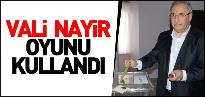 VALİ NAYİR OYUNU KULLANDI