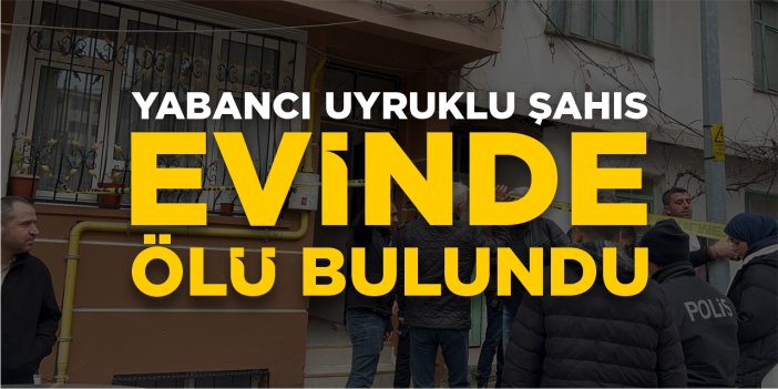 Yabancı uyruklu şahıs ölü bulundu