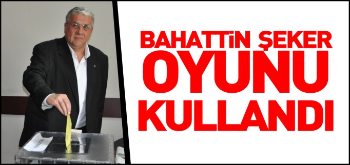 BAHATTİN ŞEKER OYUNU KULLANDI