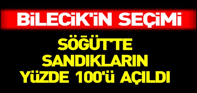 SÖĞÜT’TE SANDIKLARIN YÜZDE 100’Ü AÇILDI