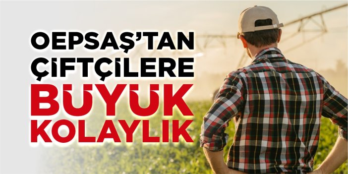 OEPSAŞ’tan çiftçilere büyük kolaylık