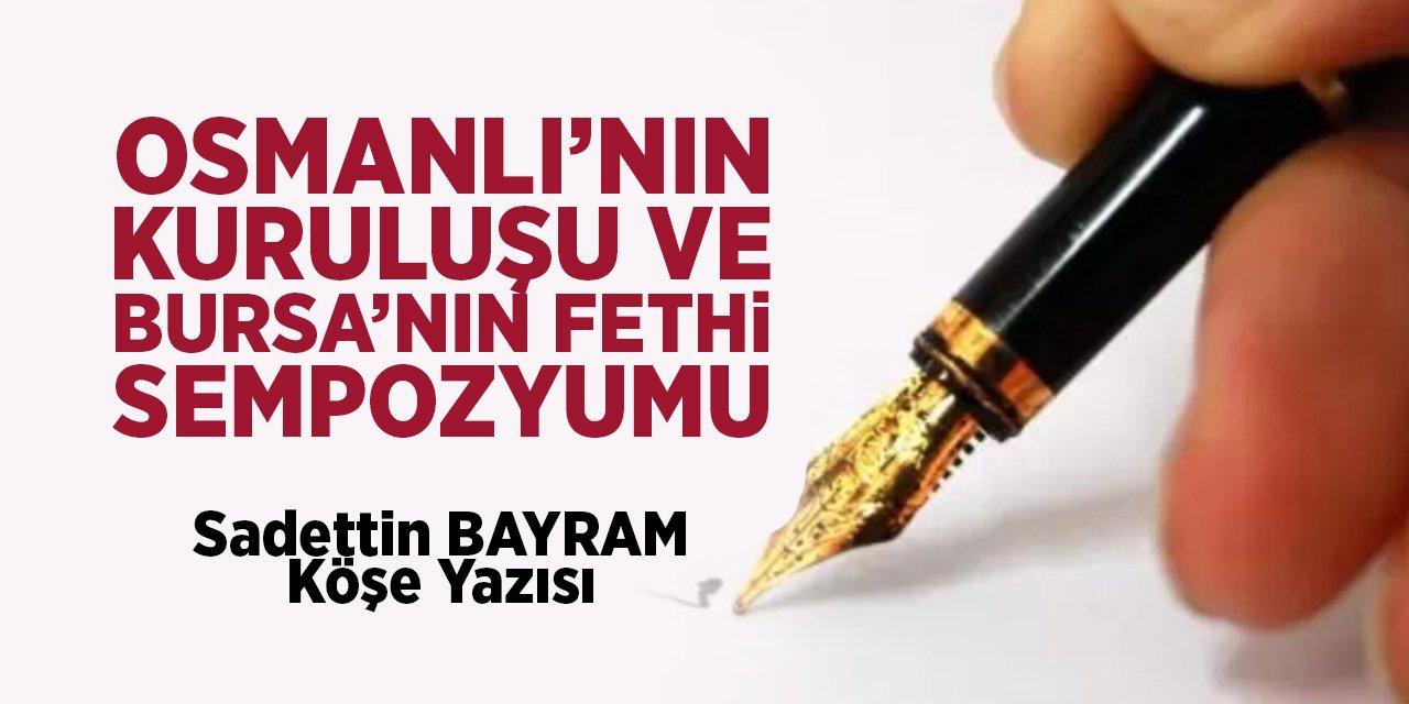 OSMANLI’NIN KURULUŞU VE BURSA’NIN FETHİ SEMPOZYUMU