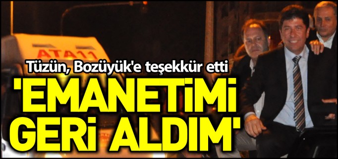 TÜZÜN,EMANETİMİ GERİ ALDIM