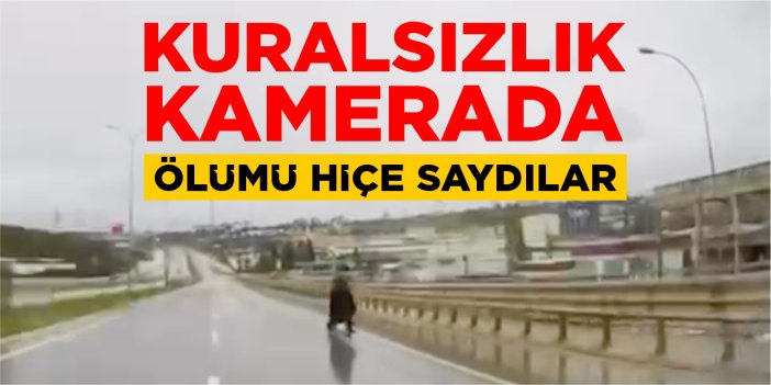 Kuralsızlık kamerada: Ölümü hiçe saydılar!