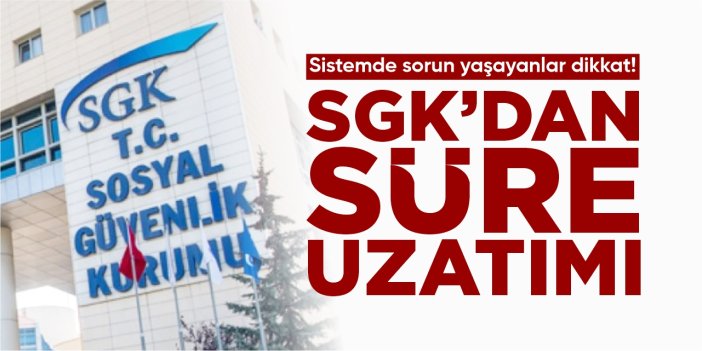 SGK'dan süre uzatımı