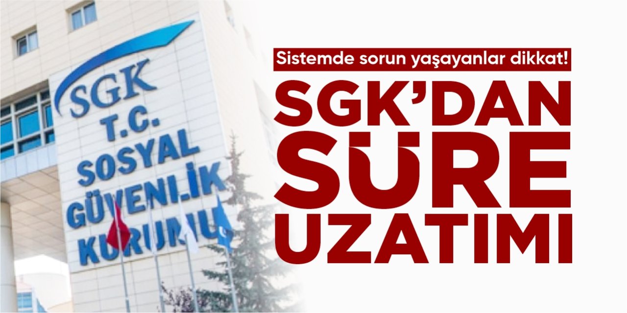 SGK'dan süre uzatımı