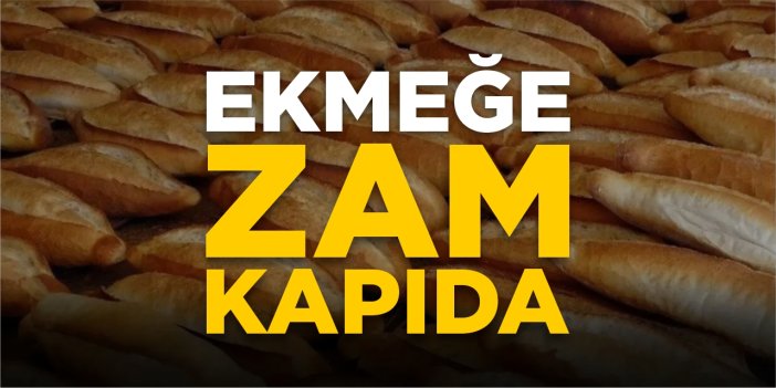 Ekmeğe zam kapıda!