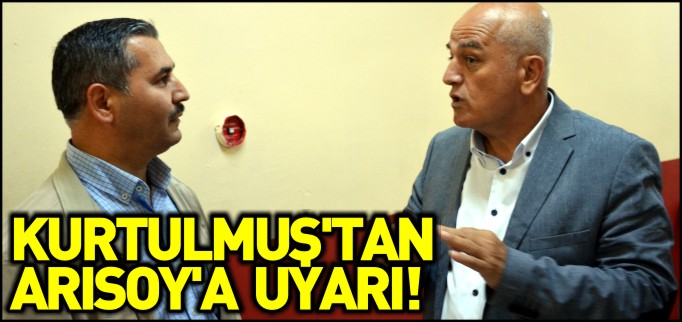 KURTULMUŞ’TAN ARISOY’A UYARI!