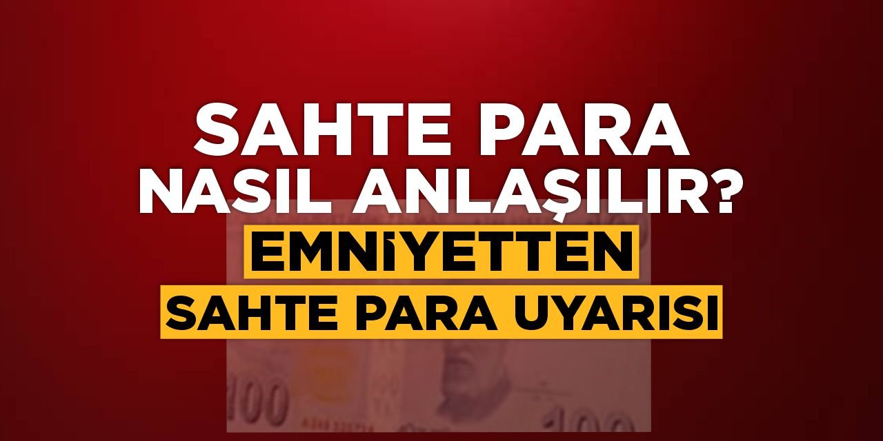 Sahte Para Nasıl Anlaşılır? Emniyetten Sahte Para Uyarısı