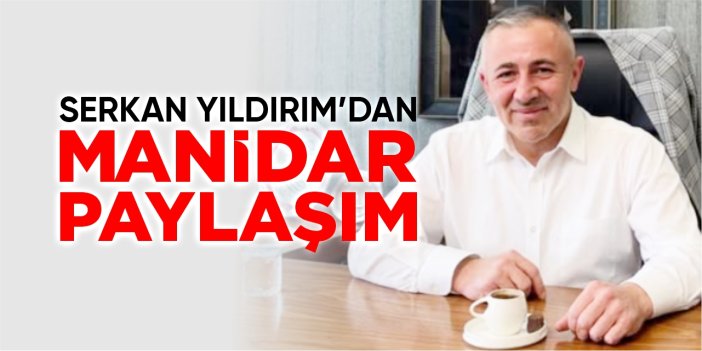 Serkan Yıldırım'dan manidar paylaşım