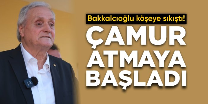 Bakkalcıoğlu sıkıştı: Çamur atmaya başladı