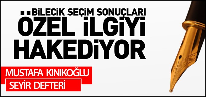 BİLECİK SEÇİM SONUÇLARI ÖZEL İLGİYİ HAKEDİYOR