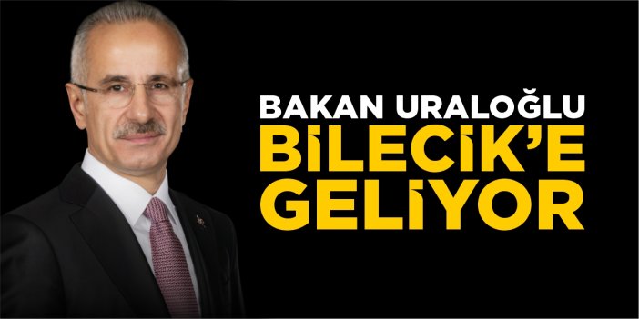 Bakan Uraloğlu Bilecik'e geliyor