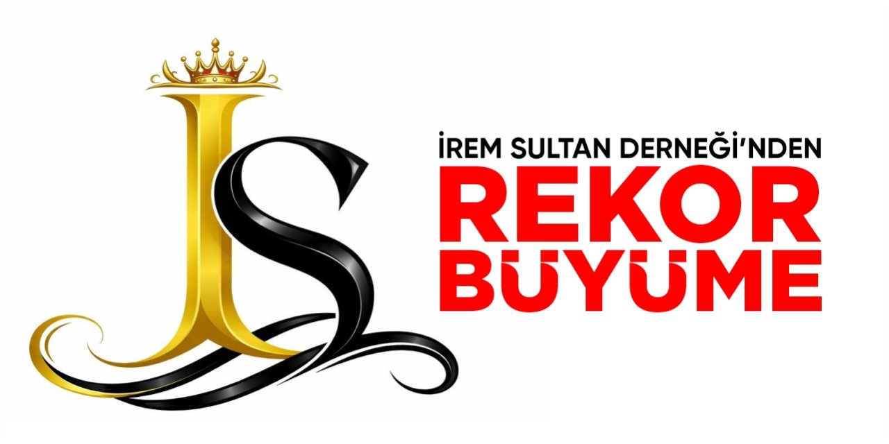 İrem Sultan Derneği’nden Rekor Büyüme!