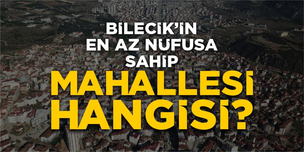 Bilecik’in en az nüfusa sahip mahallesi hangisi?