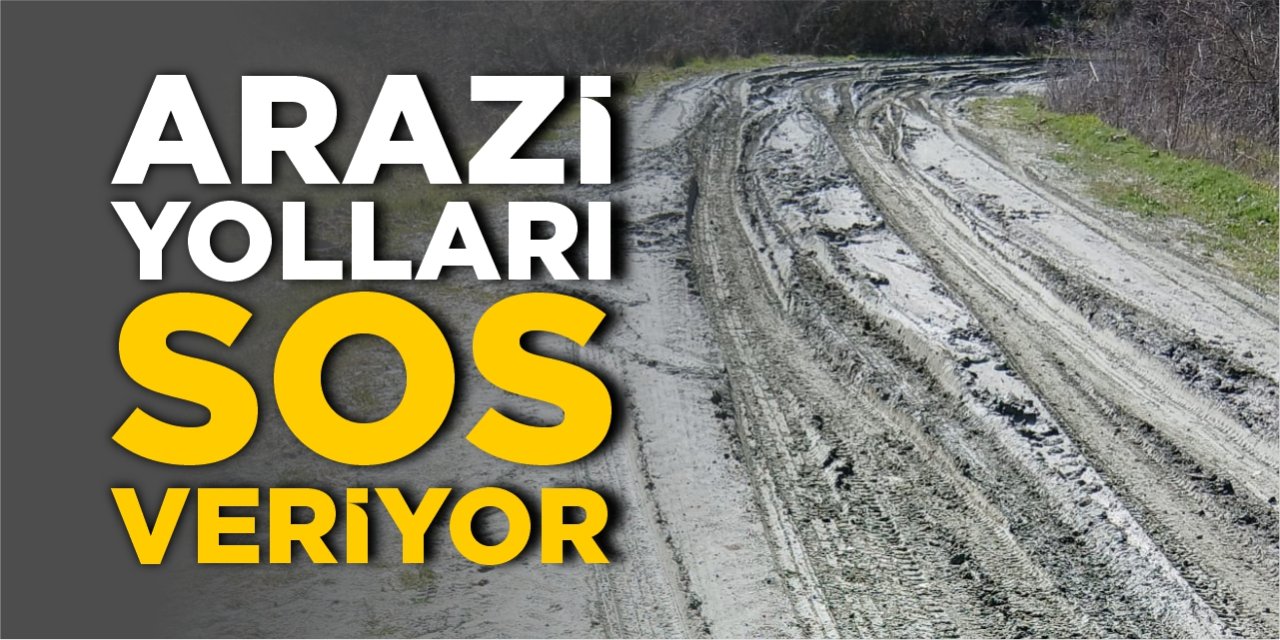 Arazi yolları SOS veriyor!